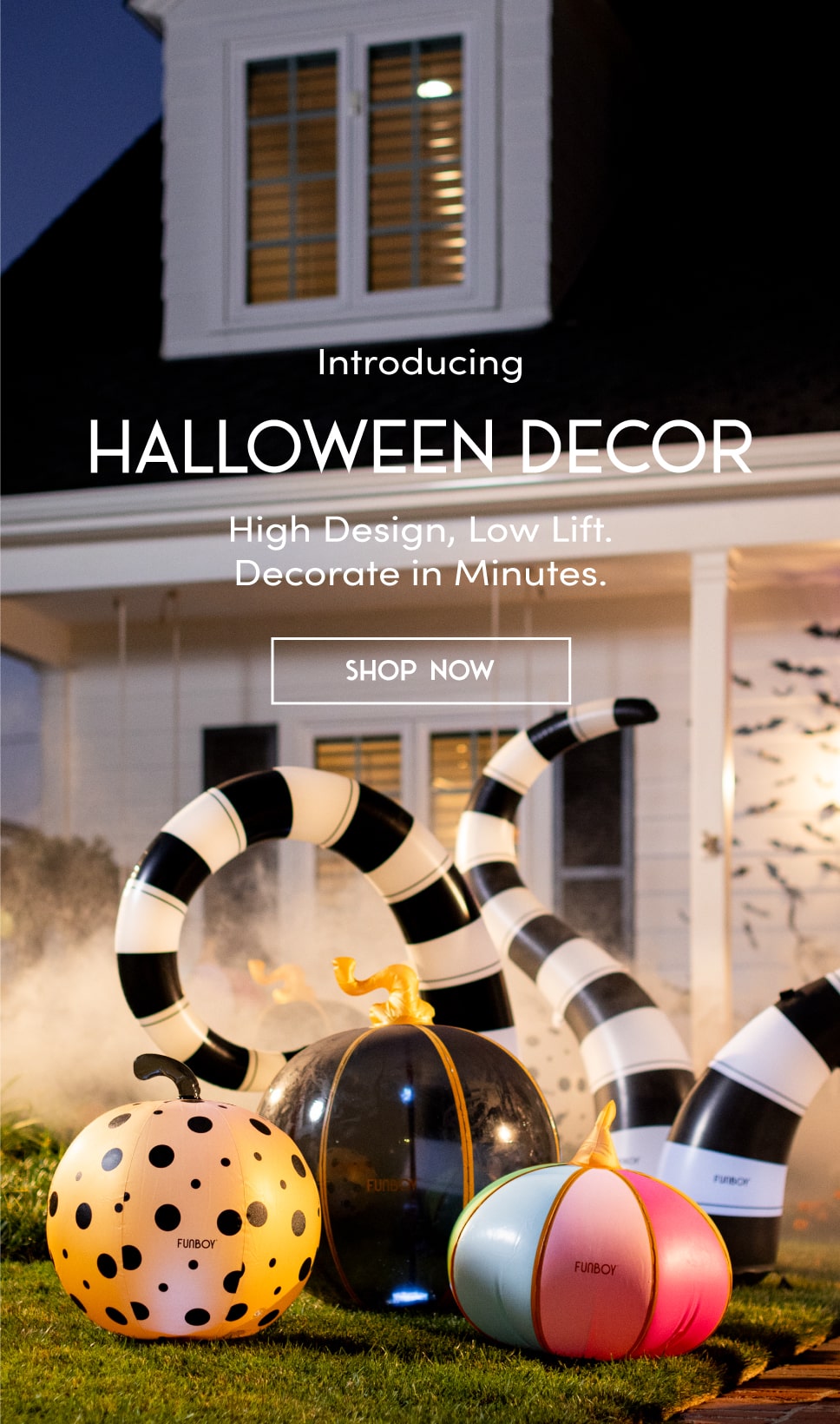 Introducing Halloween Decor. High Design, Low life. Decorate in Minutes. Shop Now. 